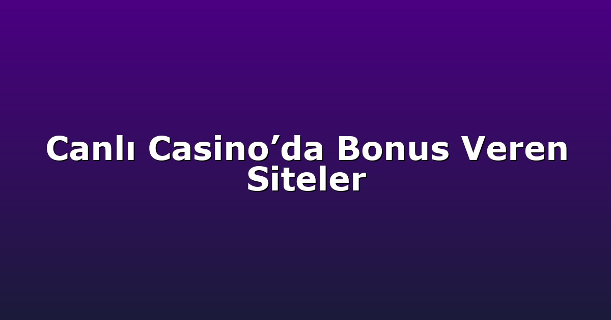 Canlı Casino’da Bonus Veren Siteler