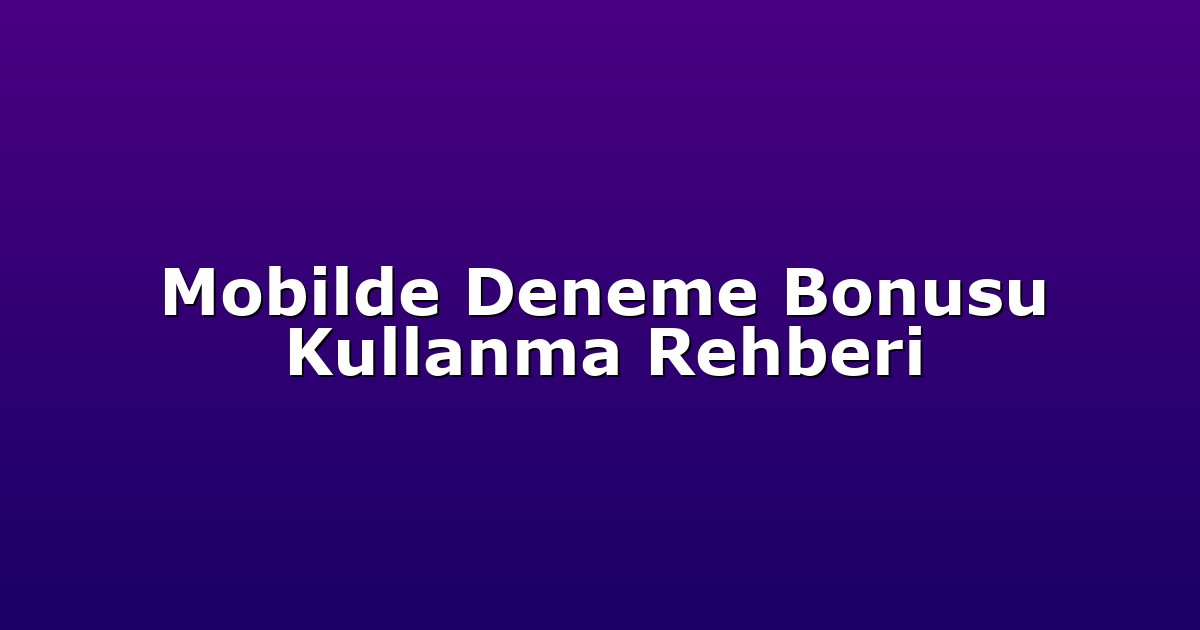 Mobilde Deneme Bonusu Kullanma Rehberi