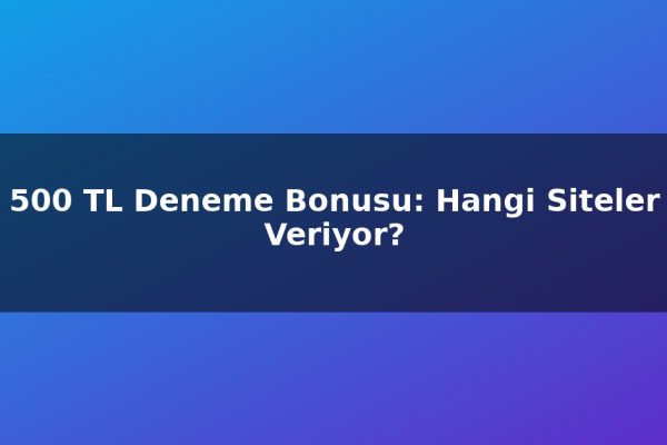 500 TL Deneme Bonusu: Hangi Siteler Veriyor?